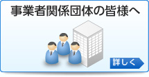 事業者関係団体の皆様へ