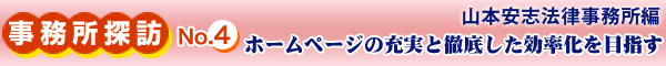 事務所探訪 No.4 山本安志法律事務所編 ホームページの充実と徹底した効率化を目指す