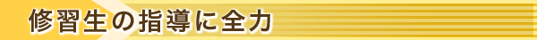 修習生の指導に全力